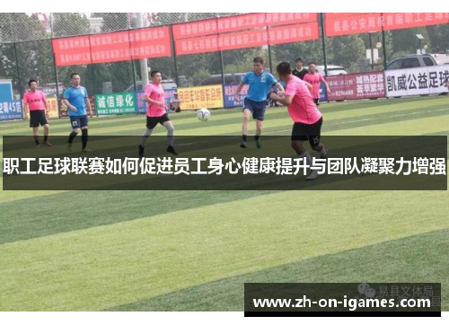 职工足球联赛如何促进员工身心健康提升与团队凝聚力增强