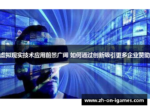 虚拟现实技术应用前景广阔 如何通过创新吸引更多企业赞助