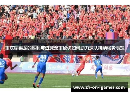 重庆铜梁龙的胜利与进球双重秘诀如何助力球队持续强势表现